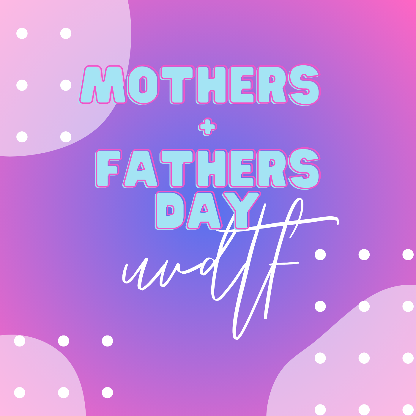 Mother’s + Fathers UvDTF