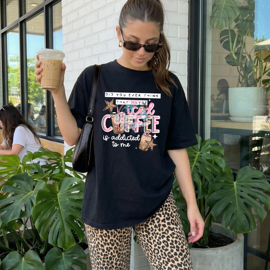 Did You Ever Think That Maybe Iced Coffee Is Addicted To Me